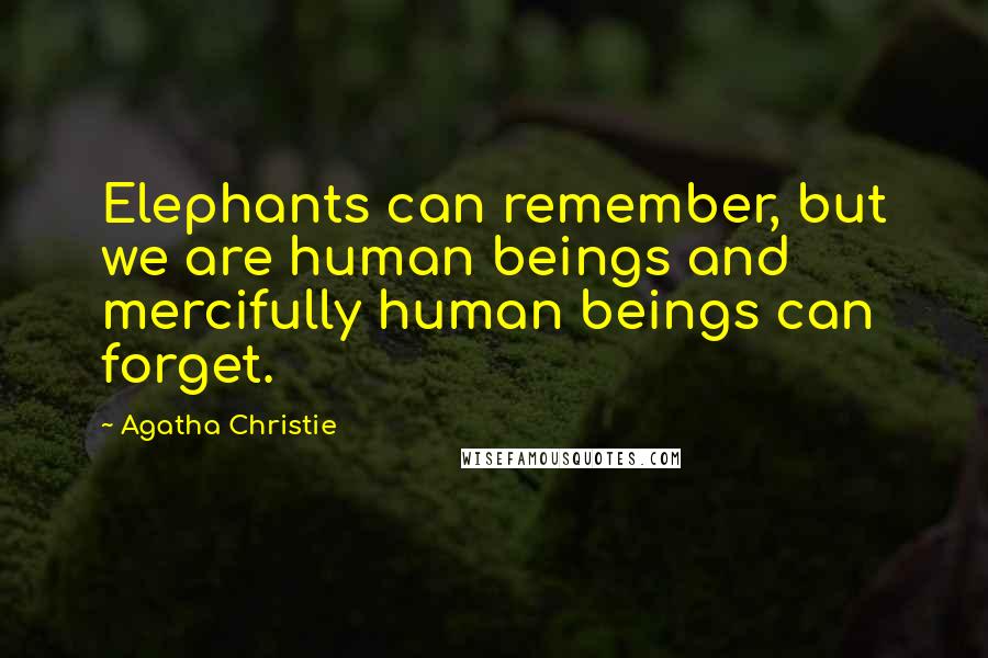 Agatha Christie Quotes: Elephants can remember, but we are human beings and mercifully human beings can forget.