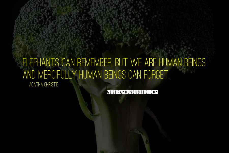 Agatha Christie Quotes: Elephants can remember, but we are human beings and mercifully human beings can forget.