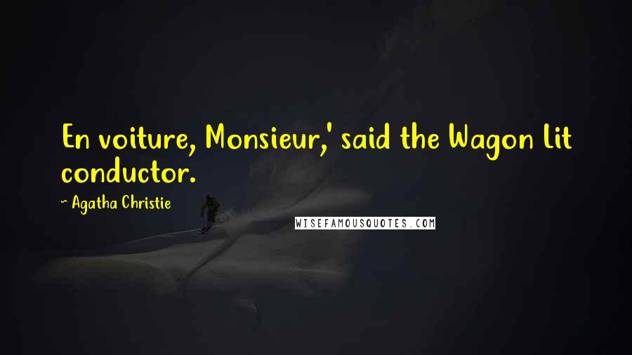 Agatha Christie Quotes: En voiture, Monsieur,' said the Wagon Lit conductor.