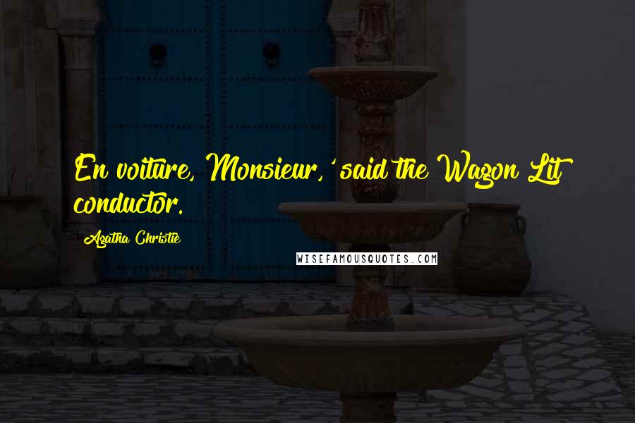 Agatha Christie Quotes: En voiture, Monsieur,' said the Wagon Lit conductor.