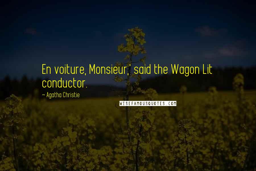 Agatha Christie Quotes: En voiture, Monsieur,' said the Wagon Lit conductor.