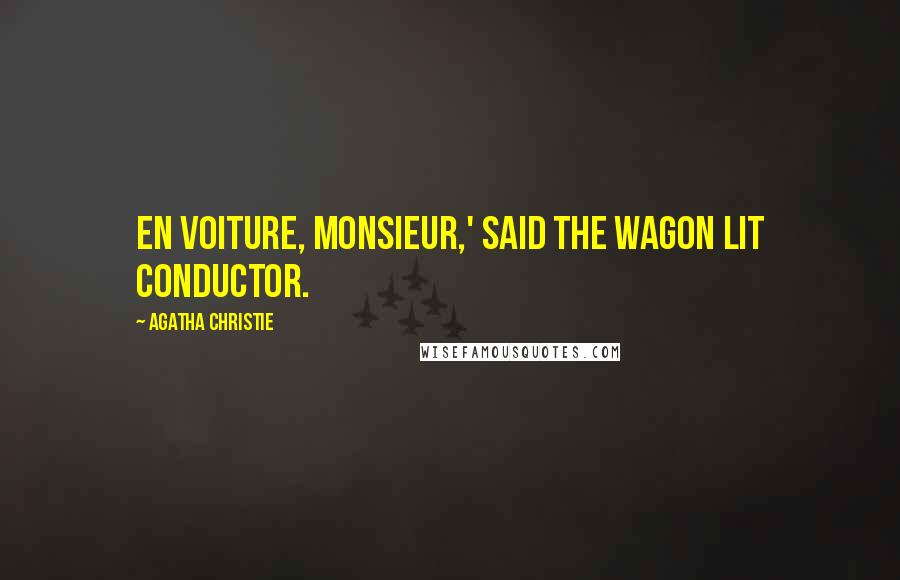 Agatha Christie Quotes: En voiture, Monsieur,' said the Wagon Lit conductor.