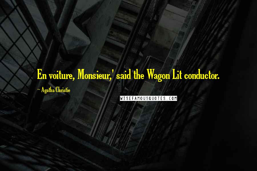 Agatha Christie Quotes: En voiture, Monsieur,' said the Wagon Lit conductor.