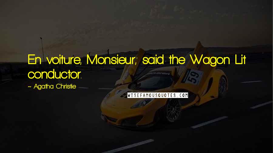 Agatha Christie Quotes: En voiture, Monsieur,' said the Wagon Lit conductor.