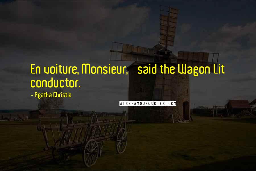 Agatha Christie Quotes: En voiture, Monsieur,' said the Wagon Lit conductor.