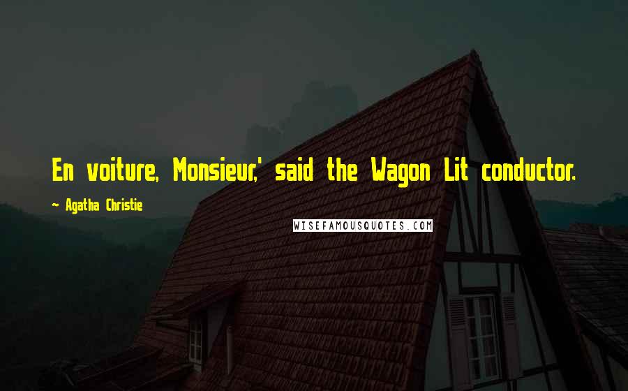 Agatha Christie Quotes: En voiture, Monsieur,' said the Wagon Lit conductor.