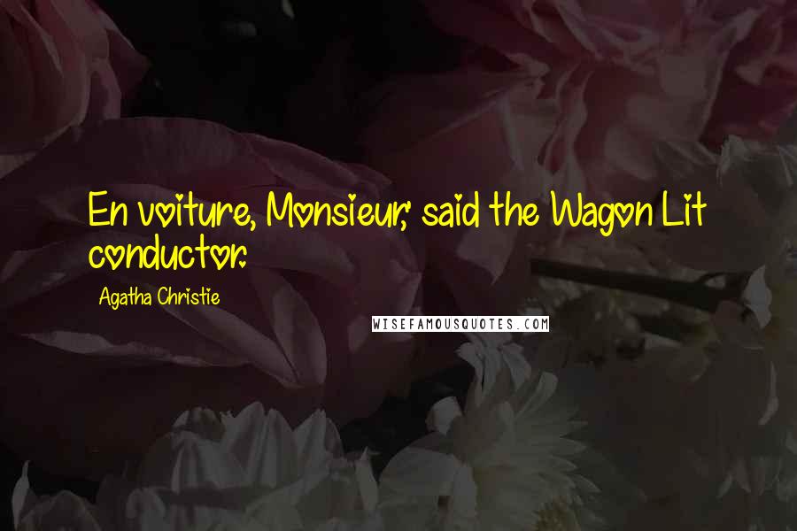 Agatha Christie Quotes: En voiture, Monsieur,' said the Wagon Lit conductor.