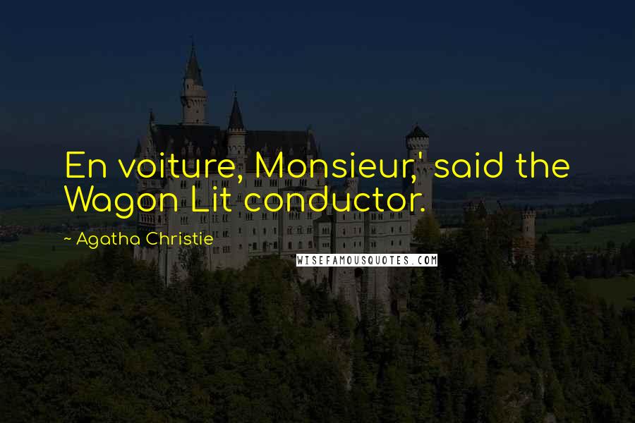 Agatha Christie Quotes: En voiture, Monsieur,' said the Wagon Lit conductor.