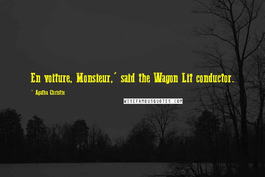 Agatha Christie Quotes: En voiture, Monsieur,' said the Wagon Lit conductor.