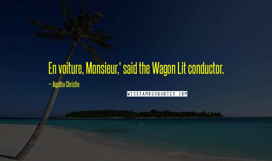 Agatha Christie Quotes: En voiture, Monsieur,' said the Wagon Lit conductor.