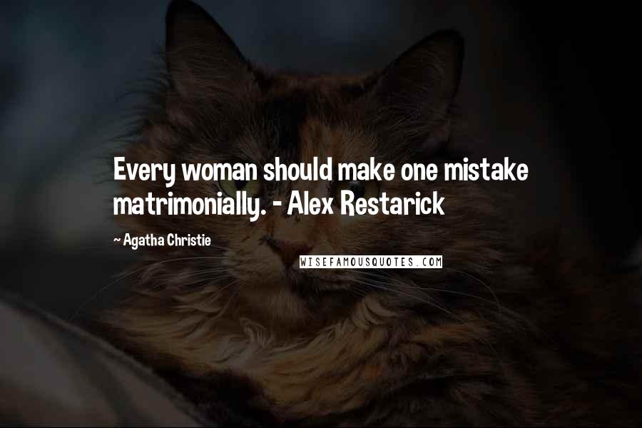 Agatha Christie Quotes: Every woman should make one mistake matrimonially. - Alex Restarick