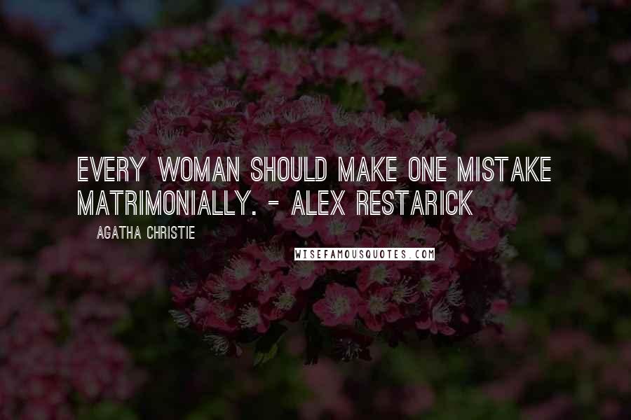 Agatha Christie Quotes: Every woman should make one mistake matrimonially. - Alex Restarick