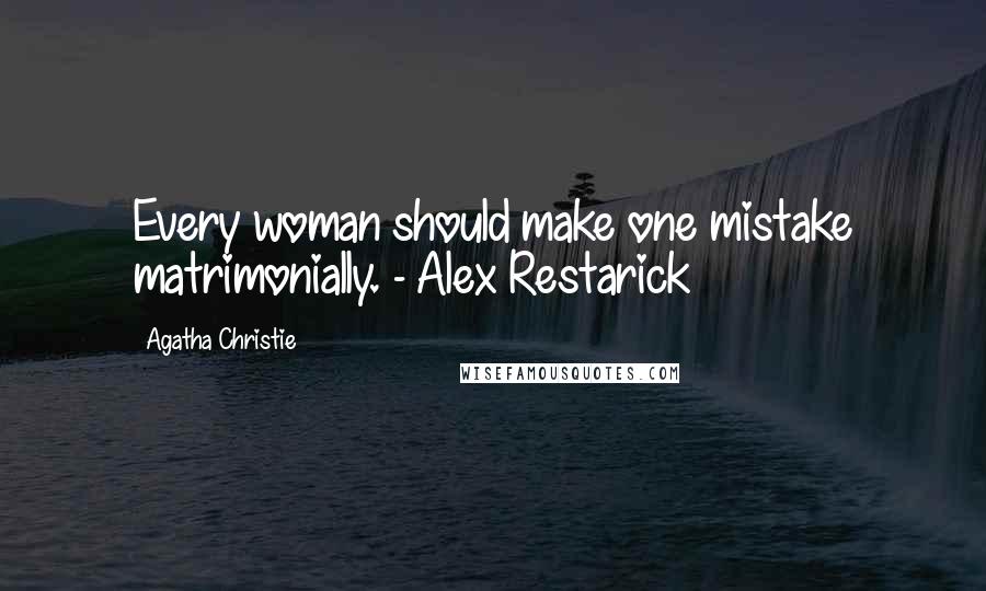 Agatha Christie Quotes: Every woman should make one mistake matrimonially. - Alex Restarick