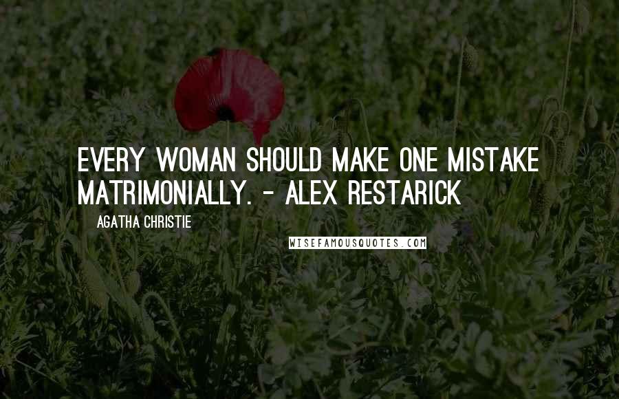 Agatha Christie Quotes: Every woman should make one mistake matrimonially. - Alex Restarick