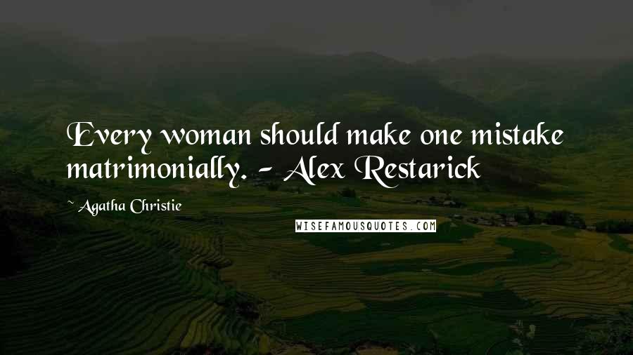 Agatha Christie Quotes: Every woman should make one mistake matrimonially. - Alex Restarick