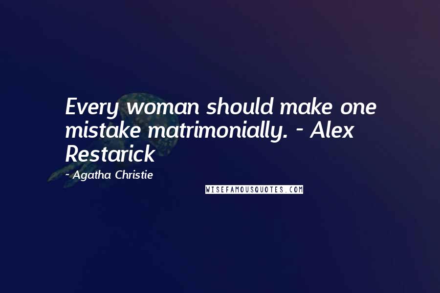 Agatha Christie Quotes: Every woman should make one mistake matrimonially. - Alex Restarick