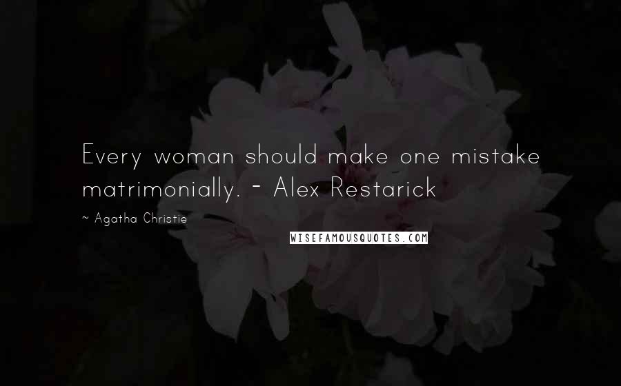 Agatha Christie Quotes: Every woman should make one mistake matrimonially. - Alex Restarick