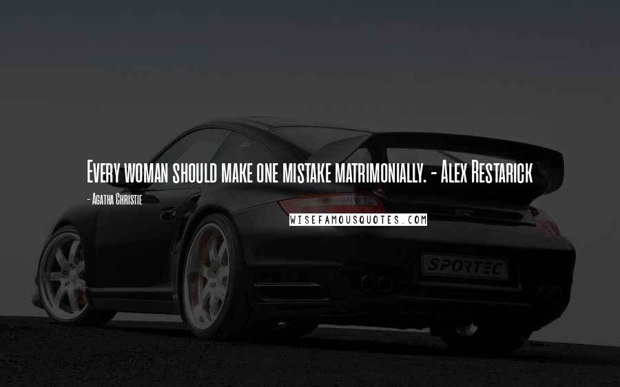 Agatha Christie Quotes: Every woman should make one mistake matrimonially. - Alex Restarick