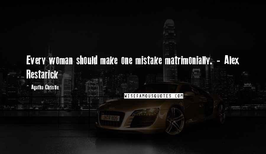 Agatha Christie Quotes: Every woman should make one mistake matrimonially. - Alex Restarick