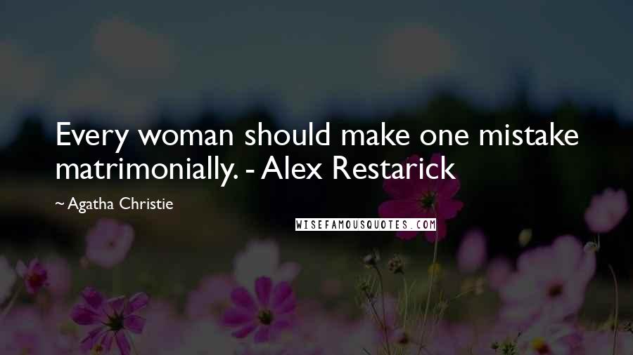 Agatha Christie Quotes: Every woman should make one mistake matrimonially. - Alex Restarick