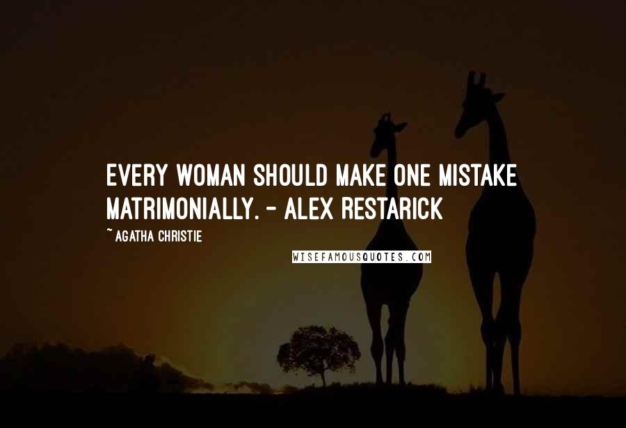 Agatha Christie Quotes: Every woman should make one mistake matrimonially. - Alex Restarick