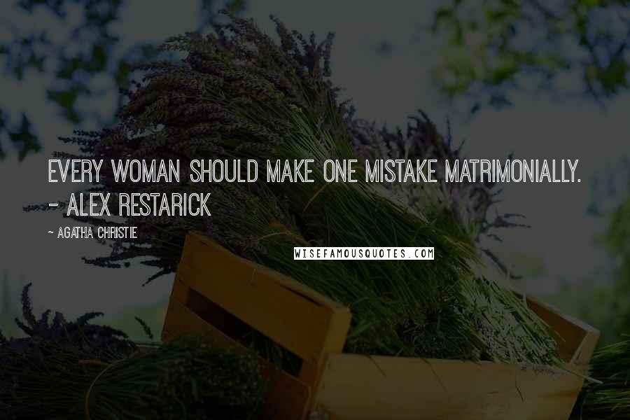 Agatha Christie Quotes: Every woman should make one mistake matrimonially. - Alex Restarick