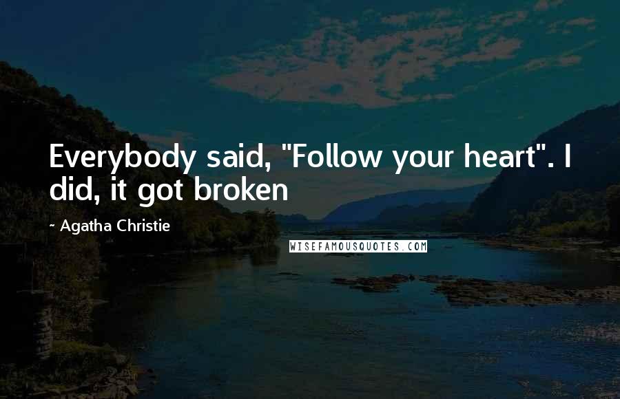 Agatha Christie Quotes: Everybody said, "Follow your heart". I did, it got broken