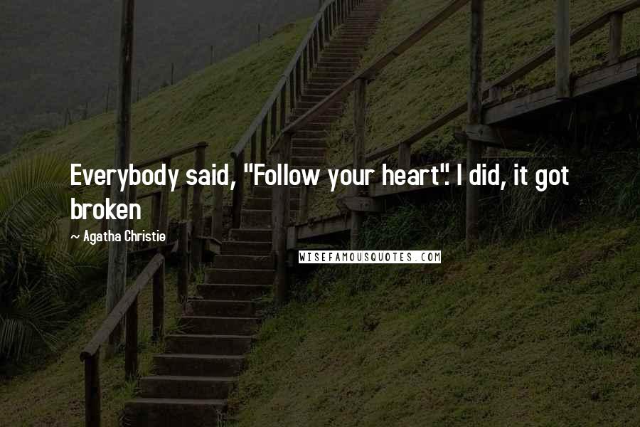 Agatha Christie Quotes: Everybody said, "Follow your heart". I did, it got broken