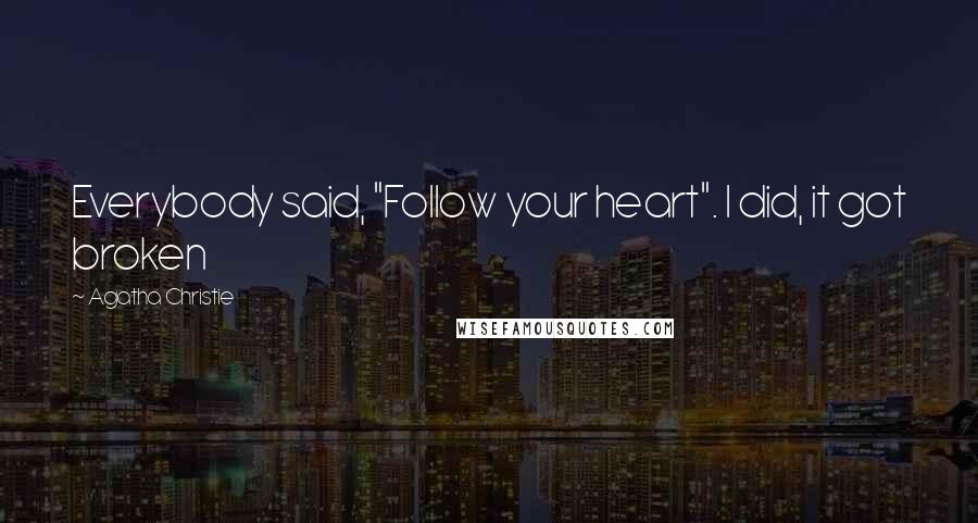 Agatha Christie Quotes: Everybody said, "Follow your heart". I did, it got broken