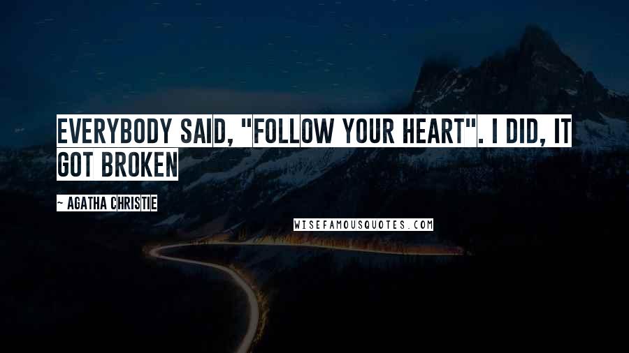 Agatha Christie Quotes: Everybody said, "Follow your heart". I did, it got broken