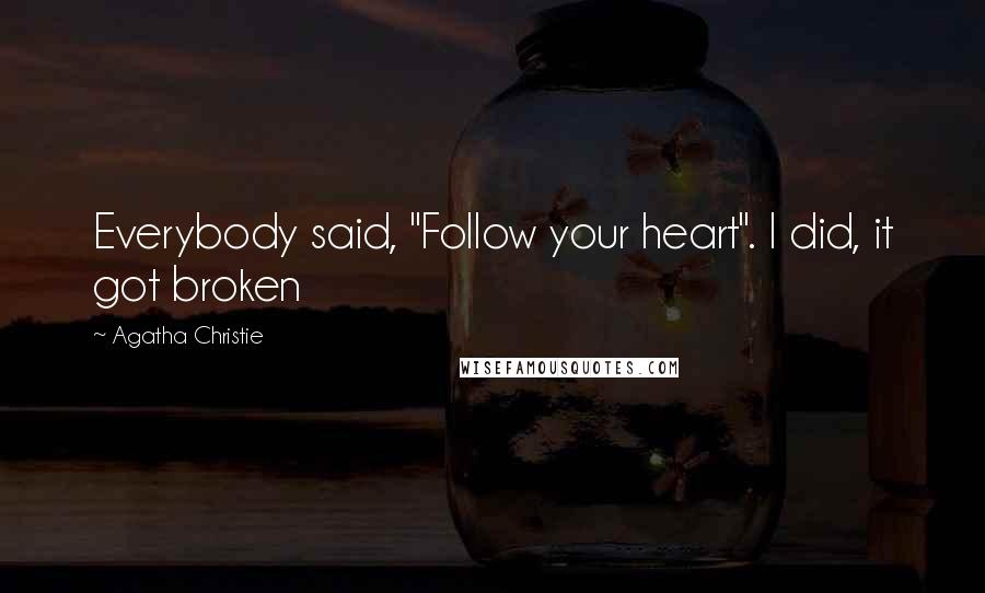Agatha Christie Quotes: Everybody said, "Follow your heart". I did, it got broken