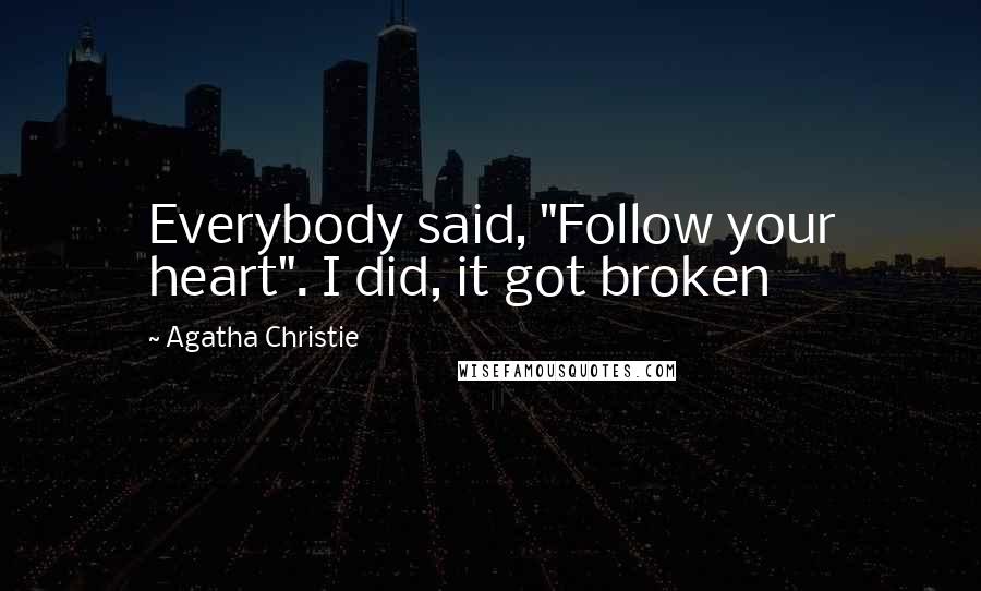 Agatha Christie Quotes: Everybody said, "Follow your heart". I did, it got broken