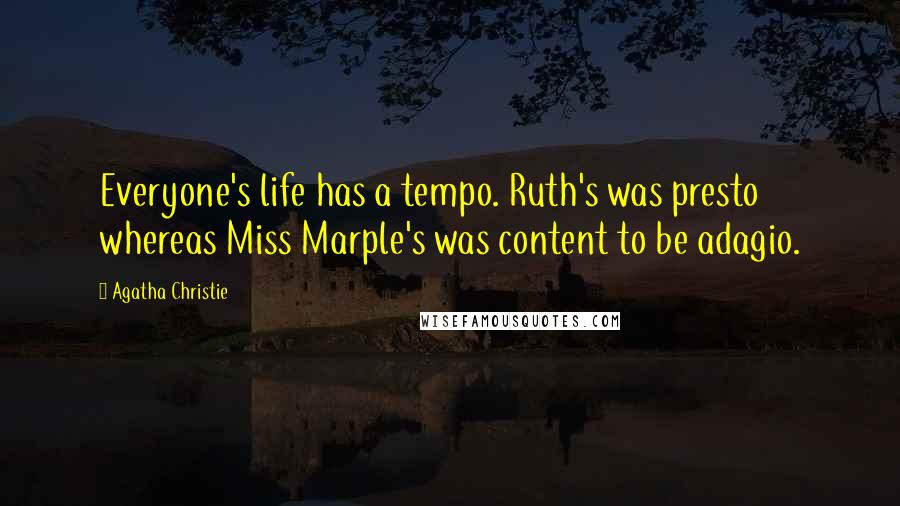 Agatha Christie Quotes: Everyone's life has a tempo. Ruth's was presto whereas Miss Marple's was content to be adagio.