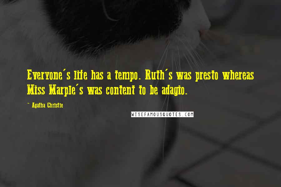 Agatha Christie Quotes: Everyone's life has a tempo. Ruth's was presto whereas Miss Marple's was content to be adagio.