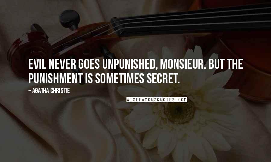 Agatha Christie Quotes: Evil never goes unpunished, Monsieur. But the punishment is sometimes secret.