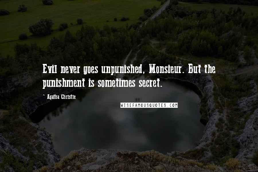 Agatha Christie Quotes: Evil never goes unpunished, Monsieur. But the punishment is sometimes secret.