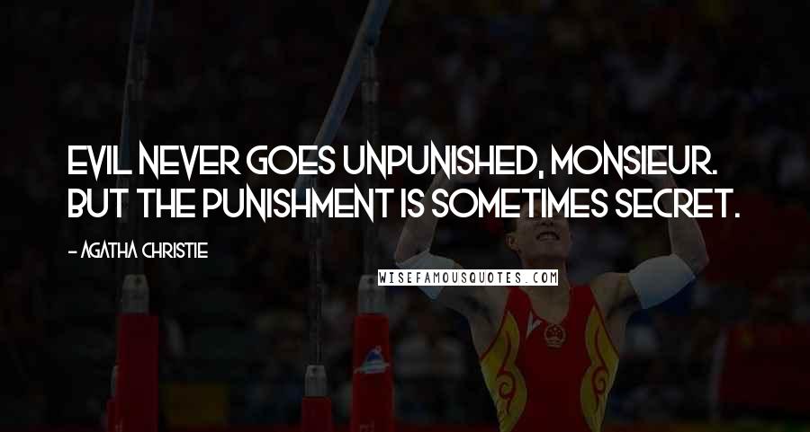 Agatha Christie Quotes: Evil never goes unpunished, Monsieur. But the punishment is sometimes secret.