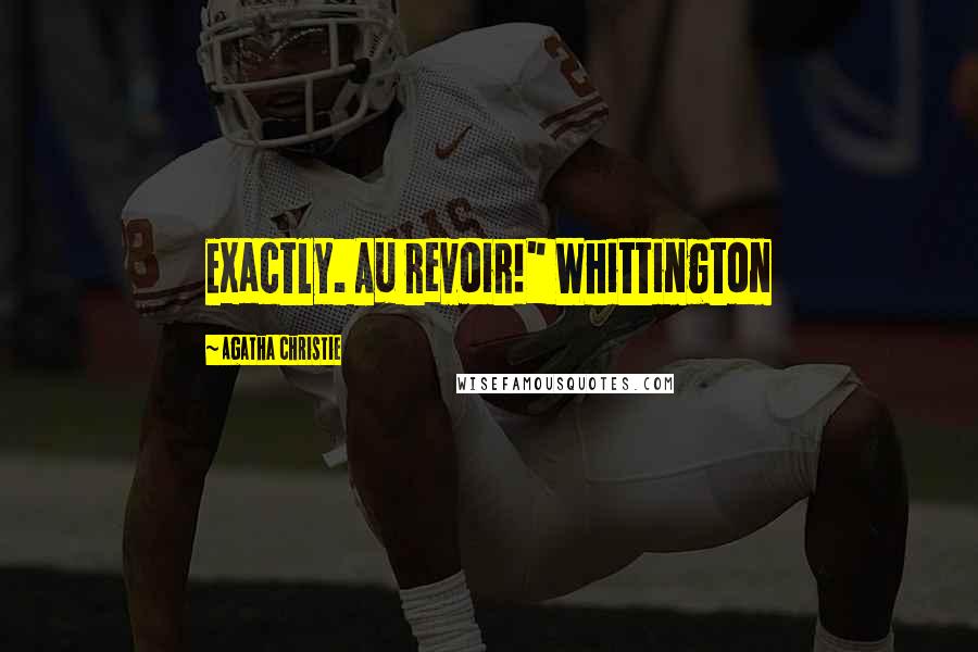 Agatha Christie Quotes: Exactly. Au revoir!" Whittington