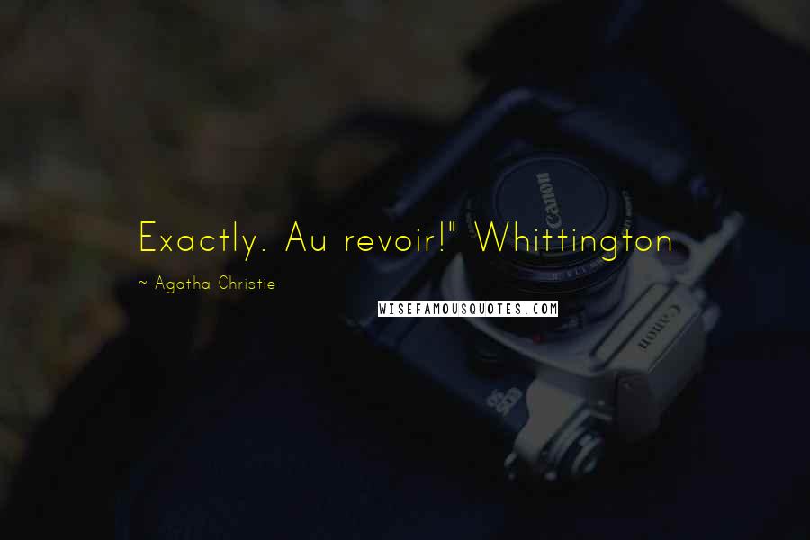 Agatha Christie Quotes: Exactly. Au revoir!" Whittington