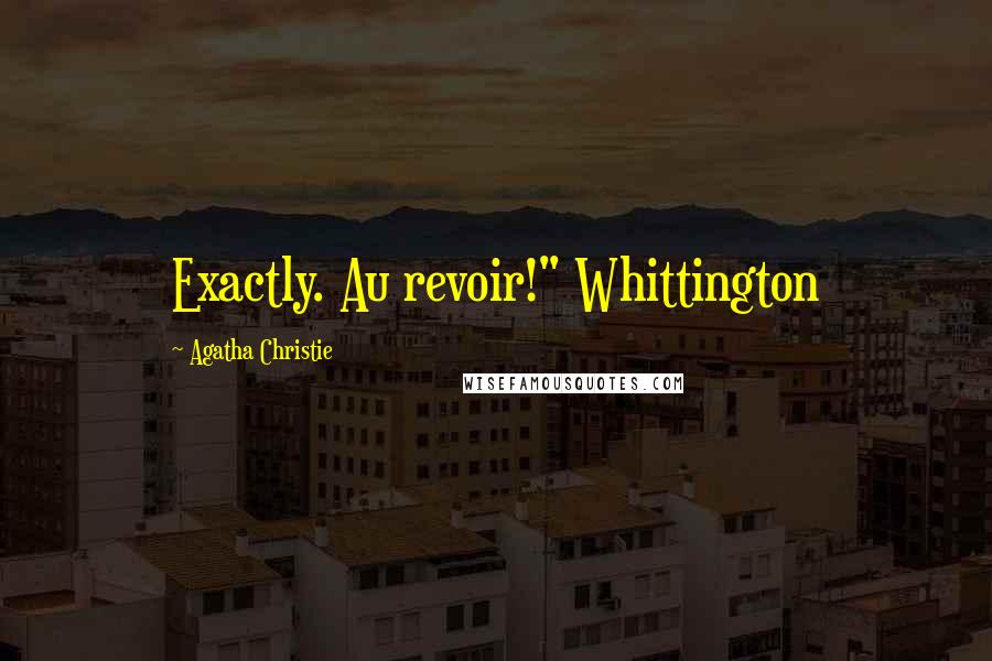 Agatha Christie Quotes: Exactly. Au revoir!" Whittington