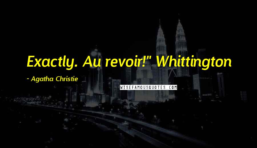 Agatha Christie Quotes: Exactly. Au revoir!" Whittington