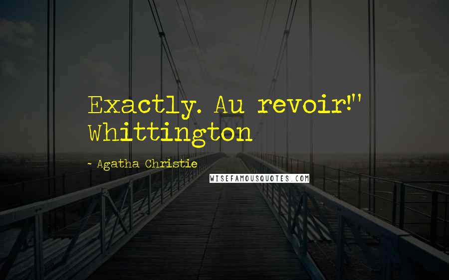 Agatha Christie Quotes: Exactly. Au revoir!" Whittington