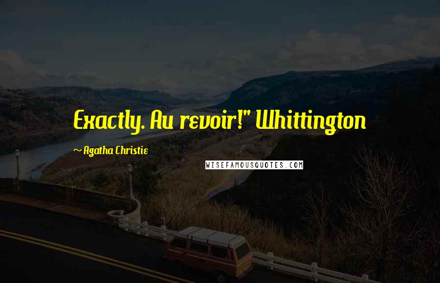 Agatha Christie Quotes: Exactly. Au revoir!" Whittington