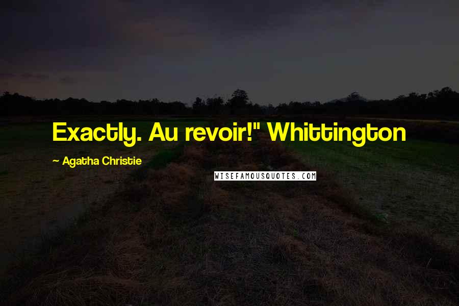 Agatha Christie Quotes: Exactly. Au revoir!" Whittington