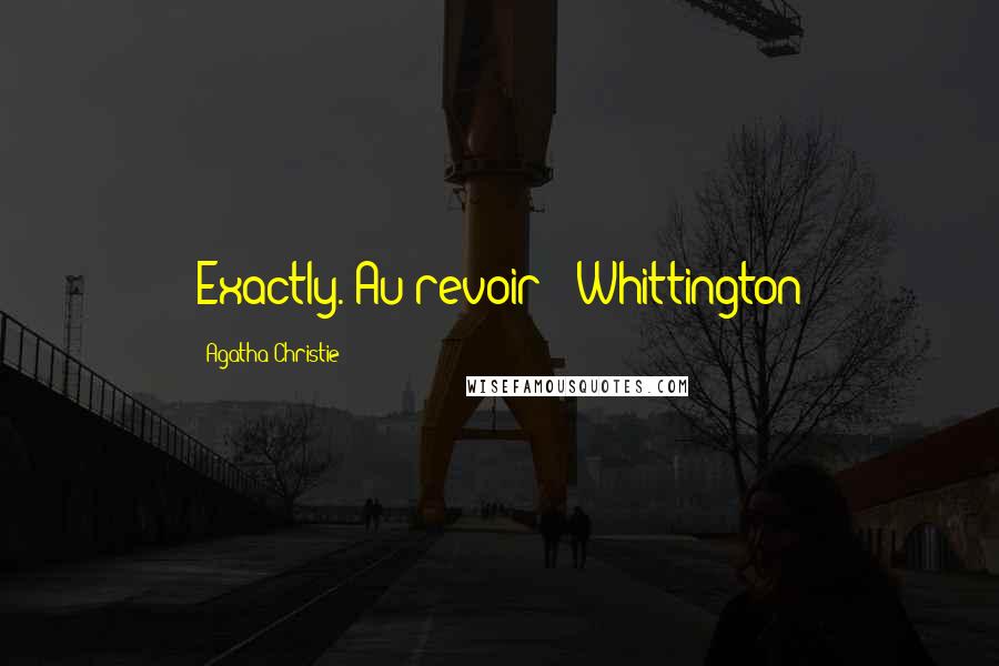 Agatha Christie Quotes: Exactly. Au revoir!" Whittington