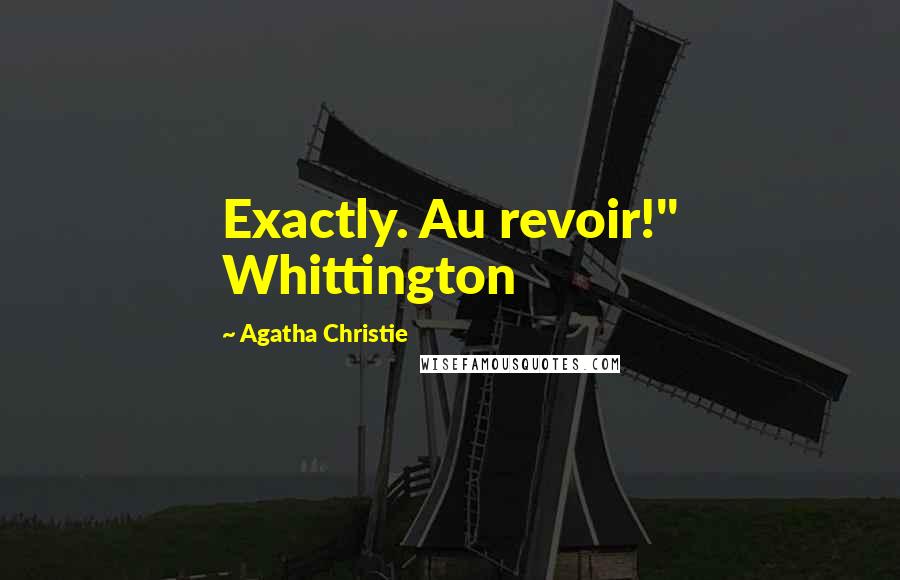 Agatha Christie Quotes: Exactly. Au revoir!" Whittington