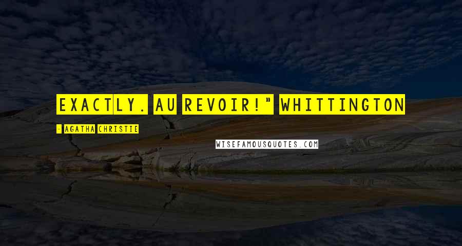 Agatha Christie Quotes: Exactly. Au revoir!" Whittington