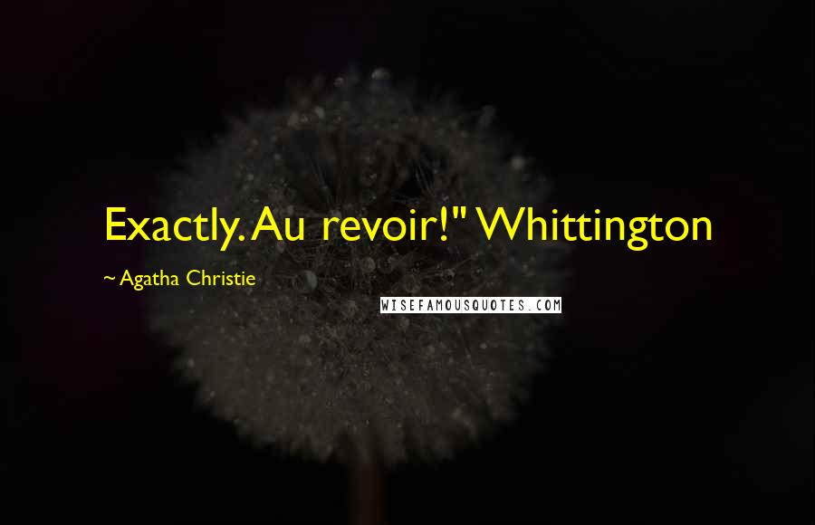 Agatha Christie Quotes: Exactly. Au revoir!" Whittington