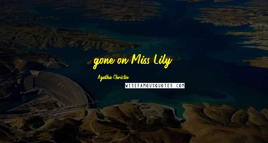 Agatha Christie Quotes: gone on Miss Lily.