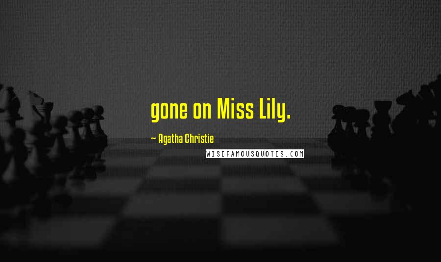 Agatha Christie Quotes: gone on Miss Lily.